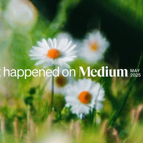 It happened on Medium: May 2025 roundup